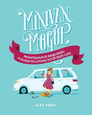 Minivan Mogul: Maintenance Required: A Guide to Living Your Best Life by Perry, Alex