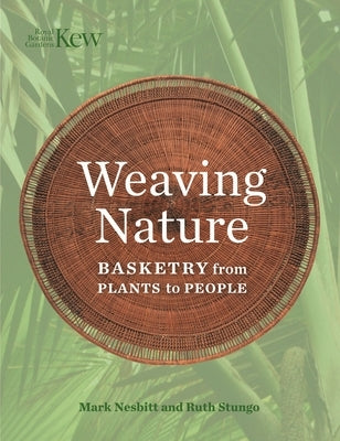 Weaving Nature: Basketry from Plants to People by Nesbitt, Mark