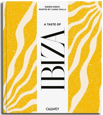 A Taste of Ibiza: Places of Longing, Original Recipes and Insider Tips by Kneifl, Sherin