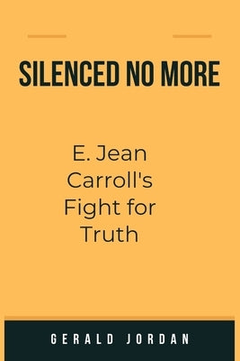 Silenced No More: E. Jean Carroll's Fight for Truth by Jordan, Gerald