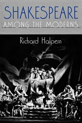 Shakespeare Among the Moderns: Toward a Mechanics of Modernist Fiction by Halpern, Richard L.