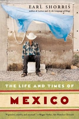 The Life and Times of Mexico by Shorris, Earl