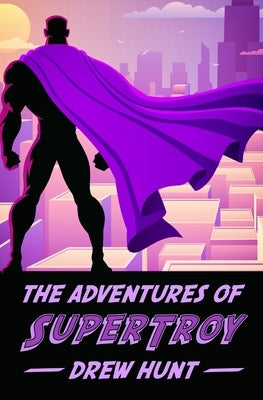The Adventures of SuperTroy by Hunt, Drew