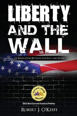 Liberty and the Wall of Separation between Church and State by O'Keefe, Robert J.