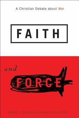 Faith and Force: A Christian Debate about War by Clough, David L.