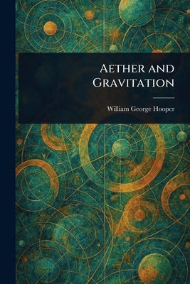 Aether and Gravitation by Hooper, William George