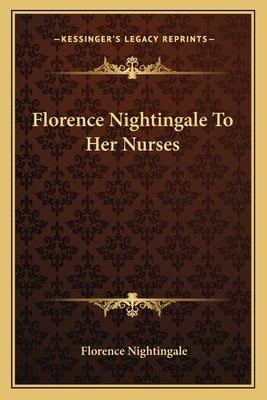 Florence Nightingale to Her Nurses by Nightingale, Florence