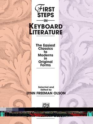First Steps in Keyboard Literature: The Easiest Classics to Moderns in Original Forms by Olson, Lynn Freeman