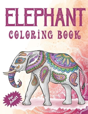 Elephant Coloring Book for Adults: Stress Relieving Floral Elephants Drawing and Coloring for Adults and Grownups by Publication, Arsha