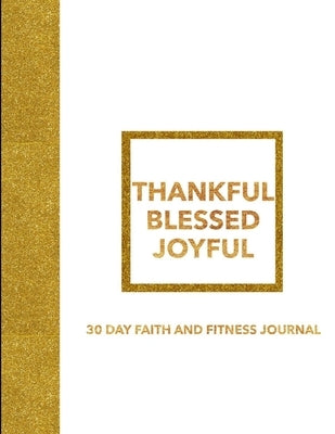 Thankful Blessed Joyful 30 Day Faith and Fitness Journal by Kendall, E.