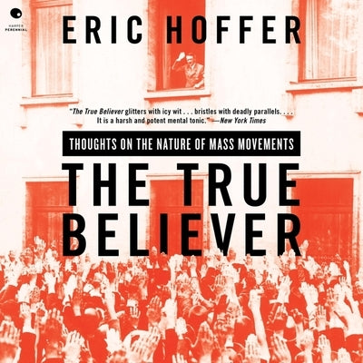 The True Believer: Thoughts on the Nature of Mass Movements by Hoffer, Eric