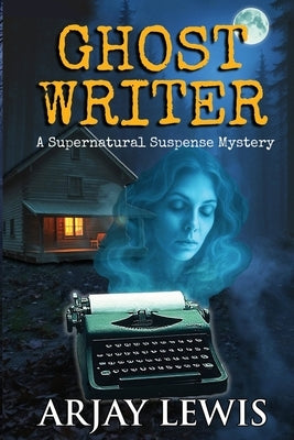 Ghost Writer: A Supernatural Suspense Mystery by Lewis, Arjay