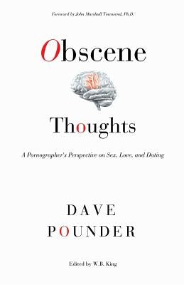 Obscene Thoughts: A Pornographer's Perspective on Sex, Love, and Dating by King, W. B.
