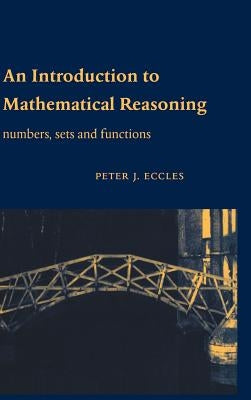 An Introduction to Mathematical Reasoning: Numbers, Sets and Functions by Eccles, Peter J.