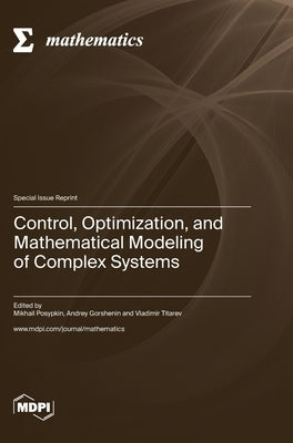 Control, Optimization, and Mathematical Modeling of Complex Systems by Posypkin, Mikhail