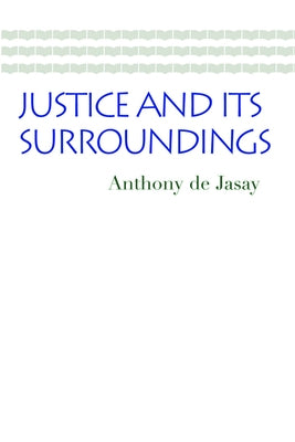 Justice and Its Surroundings by Jasay, Anthony De