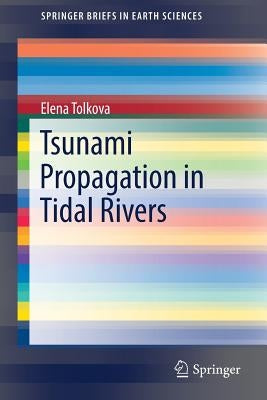 Tsunami Propagation in Tidal Rivers by Tolkova, Elena