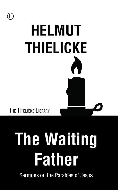 The Waiting Father: Sermons on the Parables of Jesus by Thielicke, Helmut