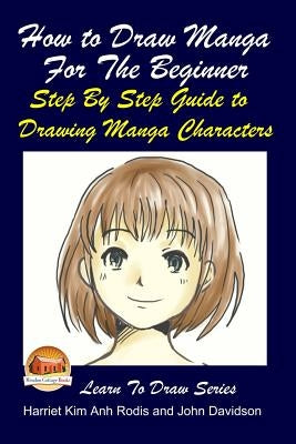 How to Draw Manga For the Beginner - Step By Step Guide to Drawing Manga Characters by Davidson, John