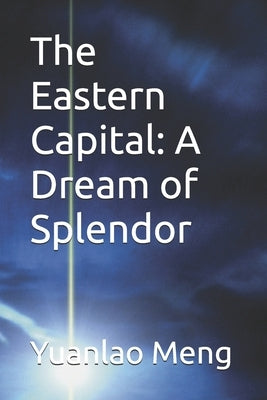 The Eastern Capital: A Dream of Splendor by Meng, Yuanlao