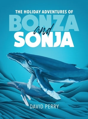 The Holiday Adventures of Bonza and Sonja: The Humpback Whales by Perry, David