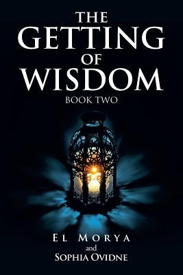 The Getting of Wisdom: Book Two by Morya, El