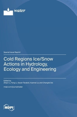 Cold Regions Ice/Snow Actions in Hydrology, Ecology and Engineering by Li, Zhijun