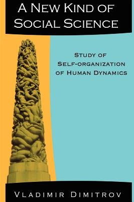 A New Kind of Social Science: Study of Self-organization of Human Dynamics by Dimitrov, Vlad