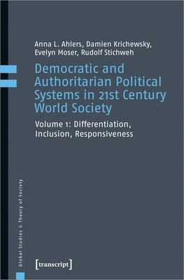 Democratic and Authoritarian Political Systems in 21st Century World Society: Differentiation, Inclusion, Responsiveness by Ahlers, Anna L.