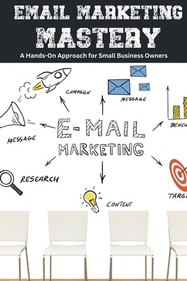 Email Marketing Mastery: A Hands-On Approach for Small Business Owners by Ryan, Tyler