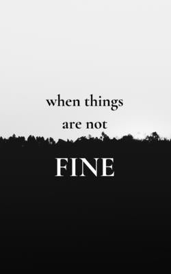 when things are not FINE by C. a., Ma