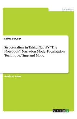Structuralism in Tahira Naqvi's The Notebook. Narration Mode, Focalization Technique, Time and Mood by Perveen, Saima