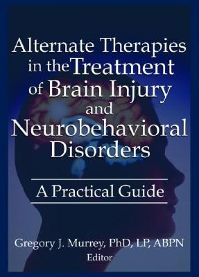 Alternate Therapies in the Treatment of Brain Injury and Neurobehavioral Disorders: A Practical Guide by Russo, Ethan B.