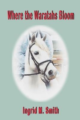 Where the Waratahs Bloom: An Australian Saga by Smith, Ingrid M.