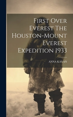 First Over Everest The Houston-Mount Everest Expedition 1933 by Kavan, Anna