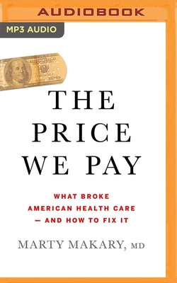 The Price We Pay: What Broke American Health Care - And How to Fix It by Makary, Marty
