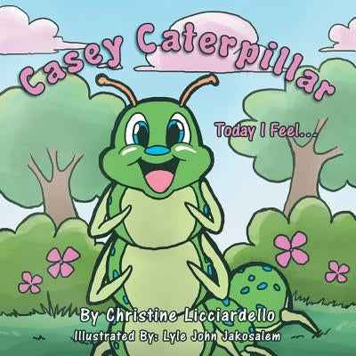 Casey Caterpillar: Today I Feel. by Licciardello, Christine