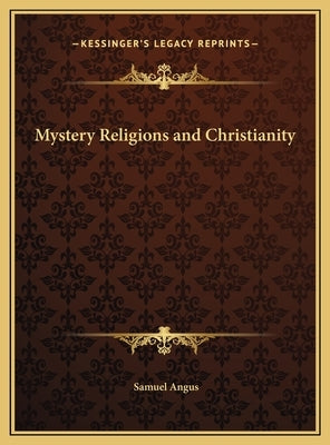 Mystery Religions and Christianity by Angus, Samuel
