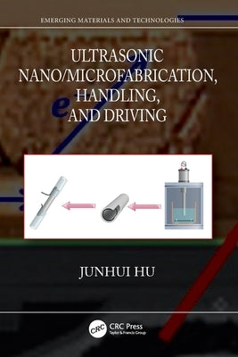 Ultrasonic Nano/Microfabrication, Handling, and Driving by Hu, Junhui