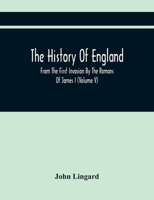 The History Of England, From The First Invasion By The Romans Of James I (Volume V) by Lingard, John