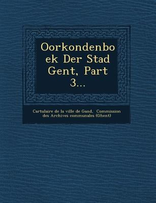 Oorkondenboek Der Stad Gent, Part 3... by Cartulaire De La Ville De Gand