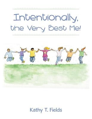 Intentionally, the Very Best Me! by Fields, Kathy T.