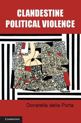 Clandestine Political Violence by Della Porta, Donatella