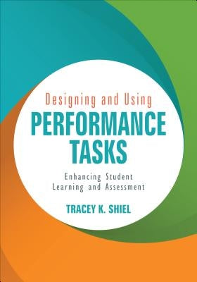 Designing and Using Performance Tasks: Enhancing Student Learning and Assessment by Shiel