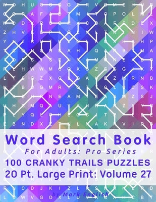 Word Search Book For Adults: Pro Series, 100 Cranky Trails Puzzles, 20 Pt. Large Print, Vol. 27 by English, Mark