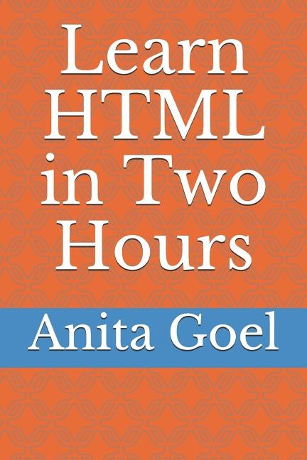 Learn HTML in Two Hours by Goel, Anita