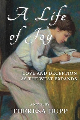 A Life of Joy: Love and Deception as the West Expands by Hupp, Theresa