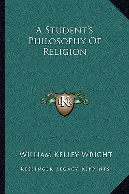 A Student's Philosophy Of Religion by Wright, William Kelley