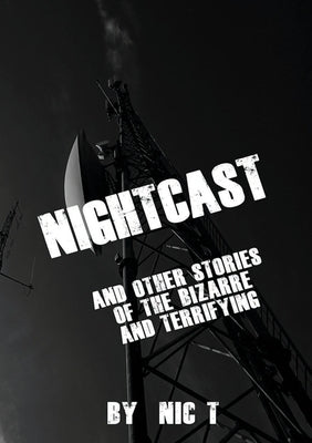 Nightcast & Other Stories of The Bizzare & Terrifying REDVISED EDITION by T, Nic