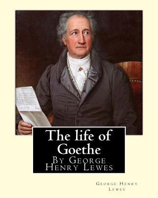 The life of Goethe, By George Henry Lewes by Lewes, George Henry